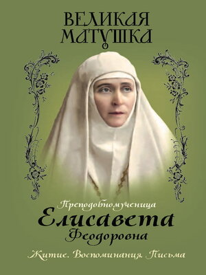 cover image of Великая матушка. Преподобномученица Елисавета Феодоровна. Житие. Воспоминания. Письма